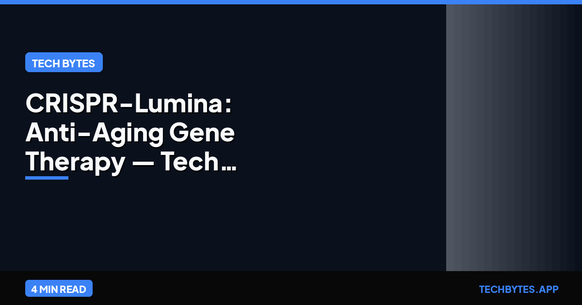 CRISPR-Lumina: Anti-Aging Gene Therapy — Tech Bytes analysis