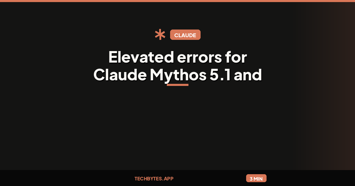 Elevated errors for Claude Mythos 5.1 and Claude Fable 5.1