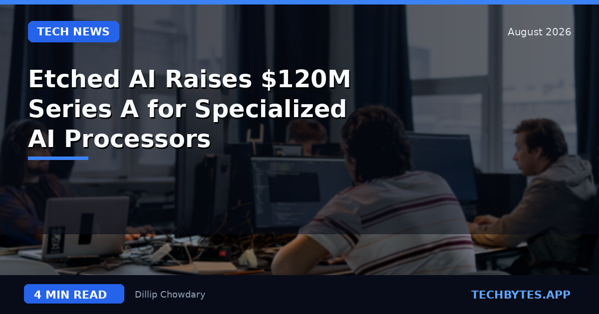 Etched AI Raises $120M Series A for Specialized AI Processors