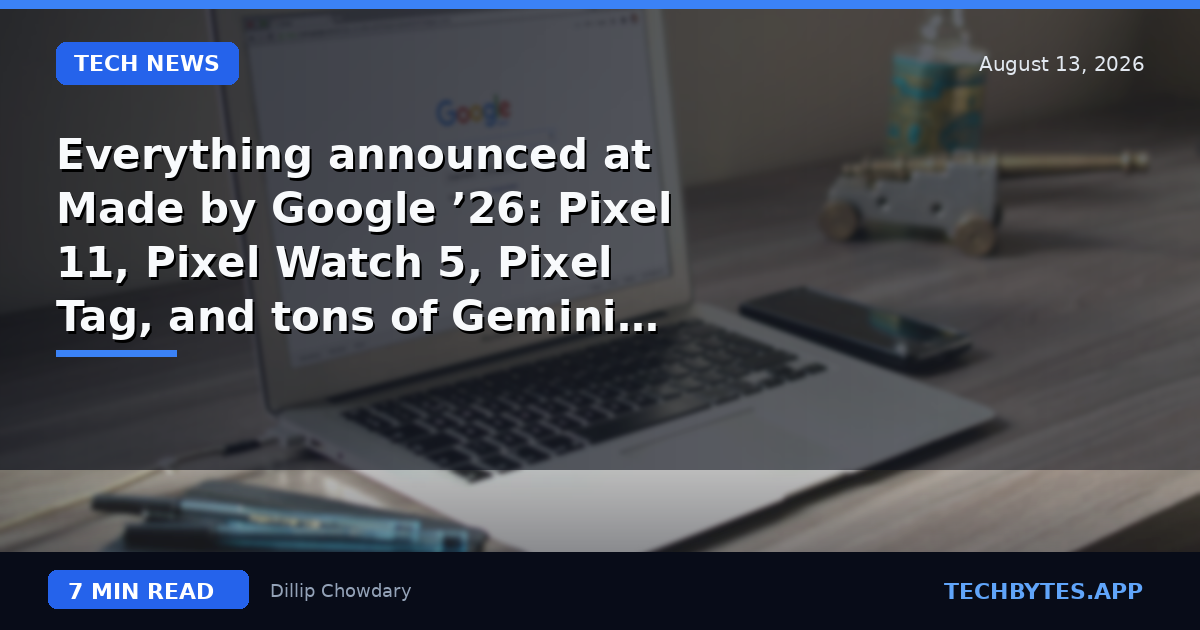 Everything announced at Made by Google ’26: Pixel 11, Pixel Watch 5, Pixel Tag, and tons of Gemini features