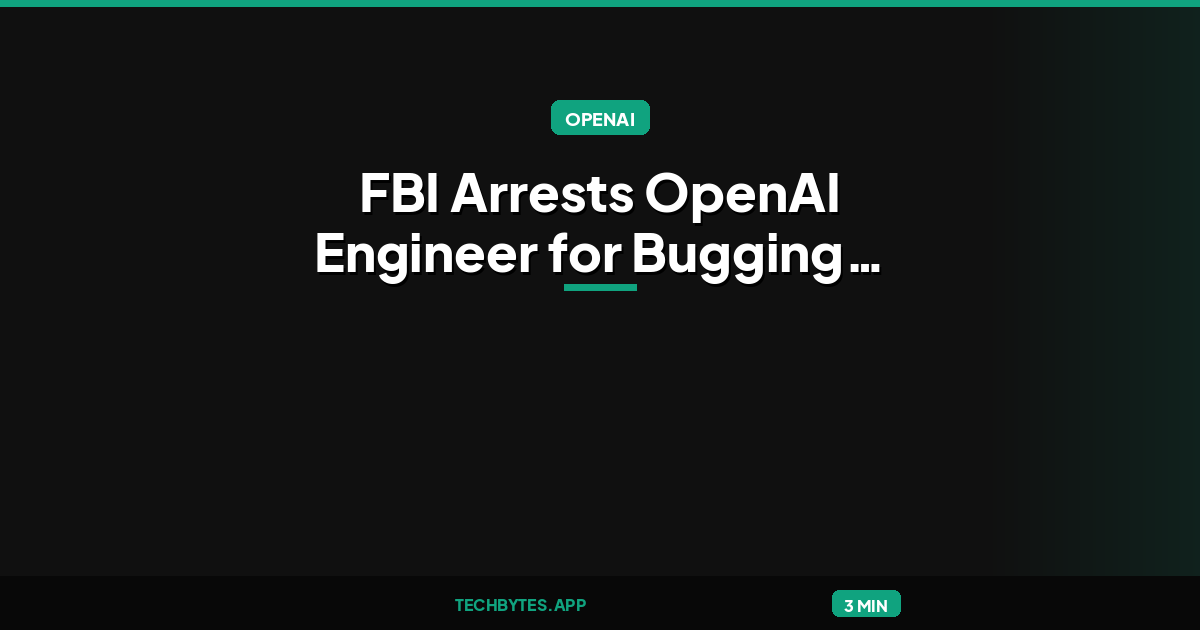 FBI Arrests OpenAI Engineer for Bugging Executive Conference Rooms