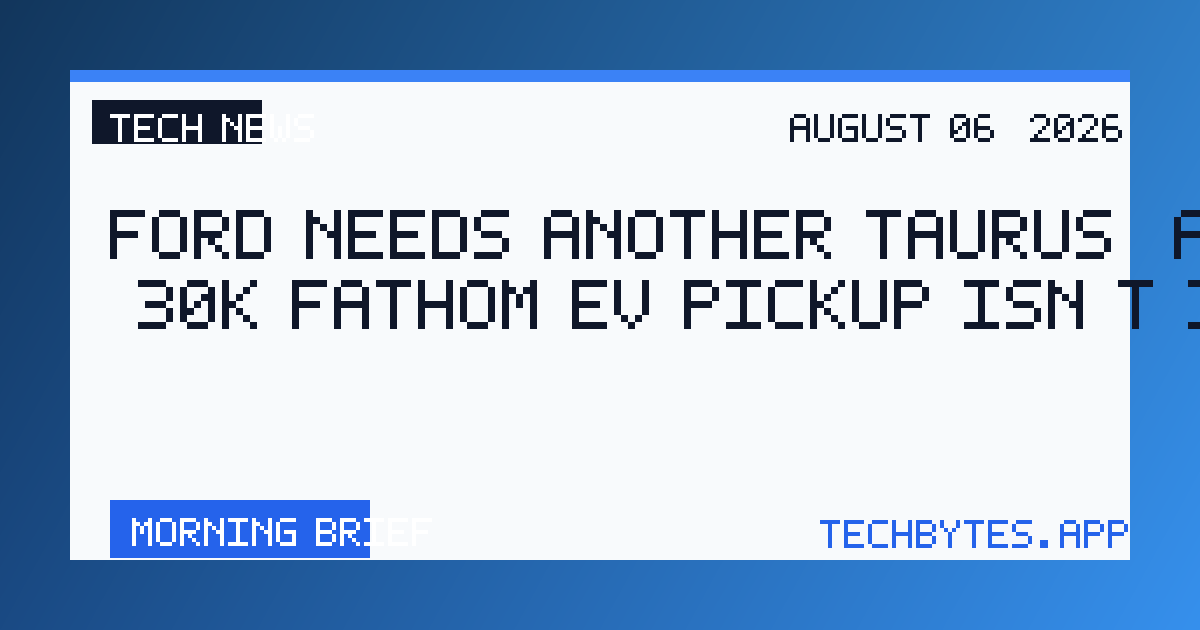 Ford needs another Taurus, and the $30K Fathom EV pickup isn’t it