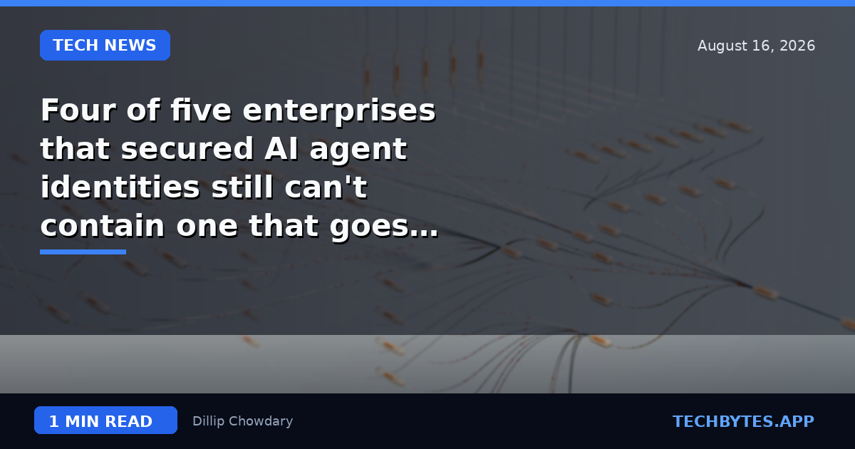 Four of five enterprises that secured AI agent identities still can't contain one that goes rogue