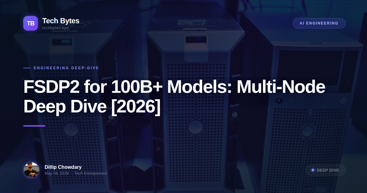 FSDP2 for 100B+ Models: Multi-Node Deep Dive [2026]