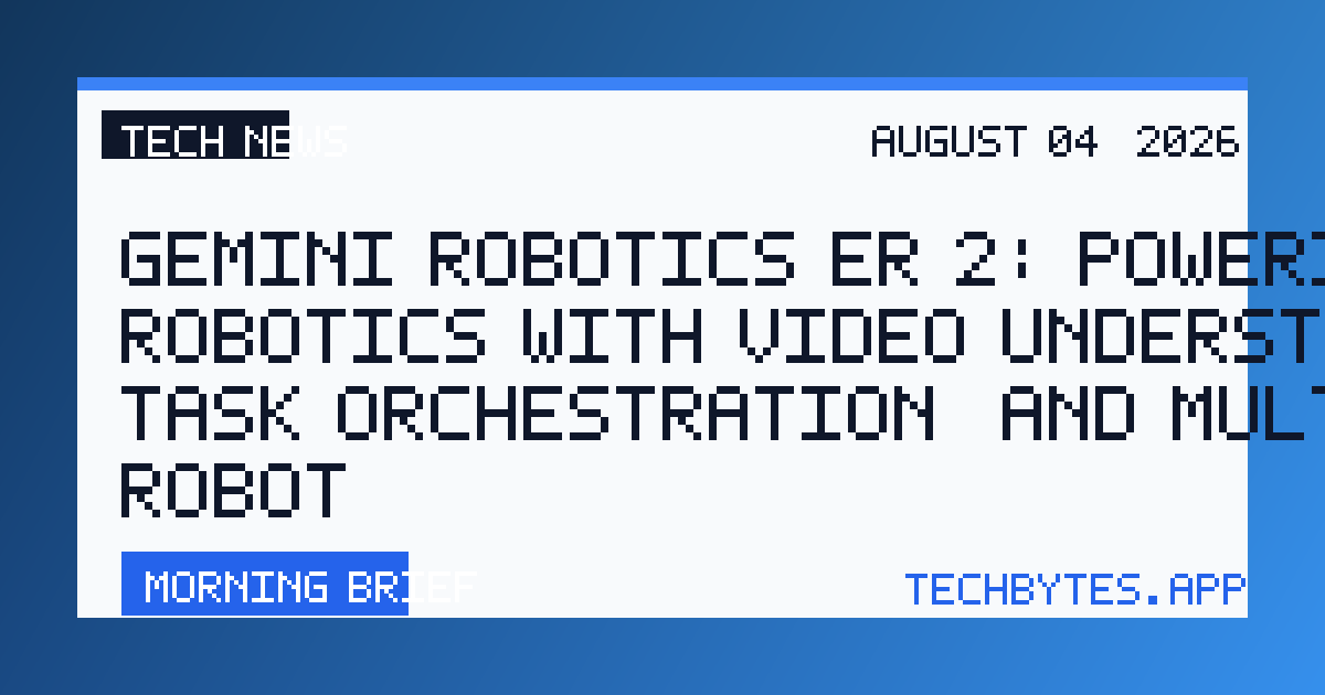 Gemini Robotics ER 2: powering robotics with video understanding, task orchestration, and multi-robot…