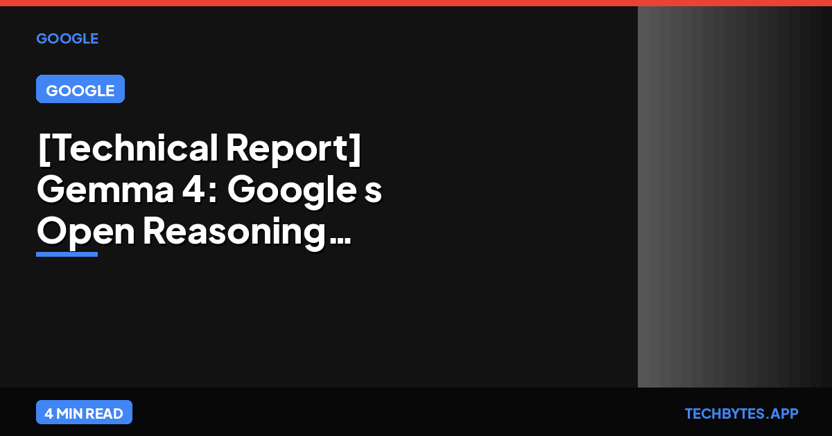 [Technical Report] Gemma 4: Google's Open Reasoning Milestone