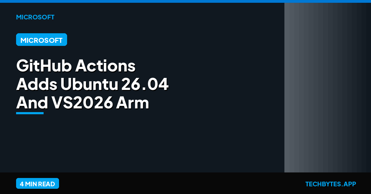 GitHub Actions Adds Ubuntu 26.04 And VS2026 Arm Runners