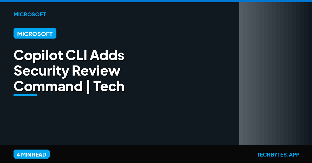 Copilot CLI Adds Security Review Command | Tech Bytes