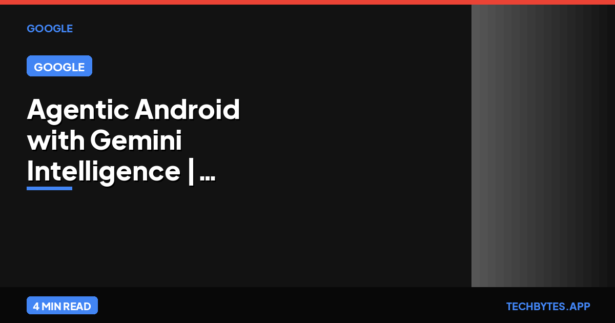 Google Unveils Agentic Android with Gemini Intelligence | Tech Bytes