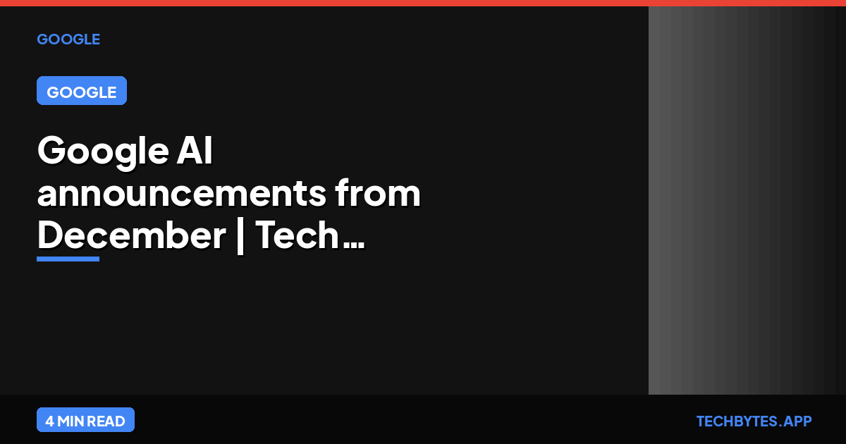 Google AI announcements from December | Tech Bytes