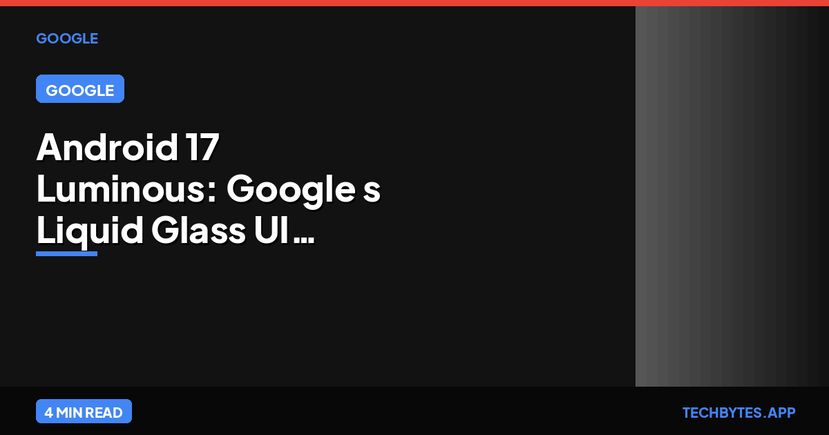Android 17 Luminous: Google's Liquid Glass UI Reveal [2026]