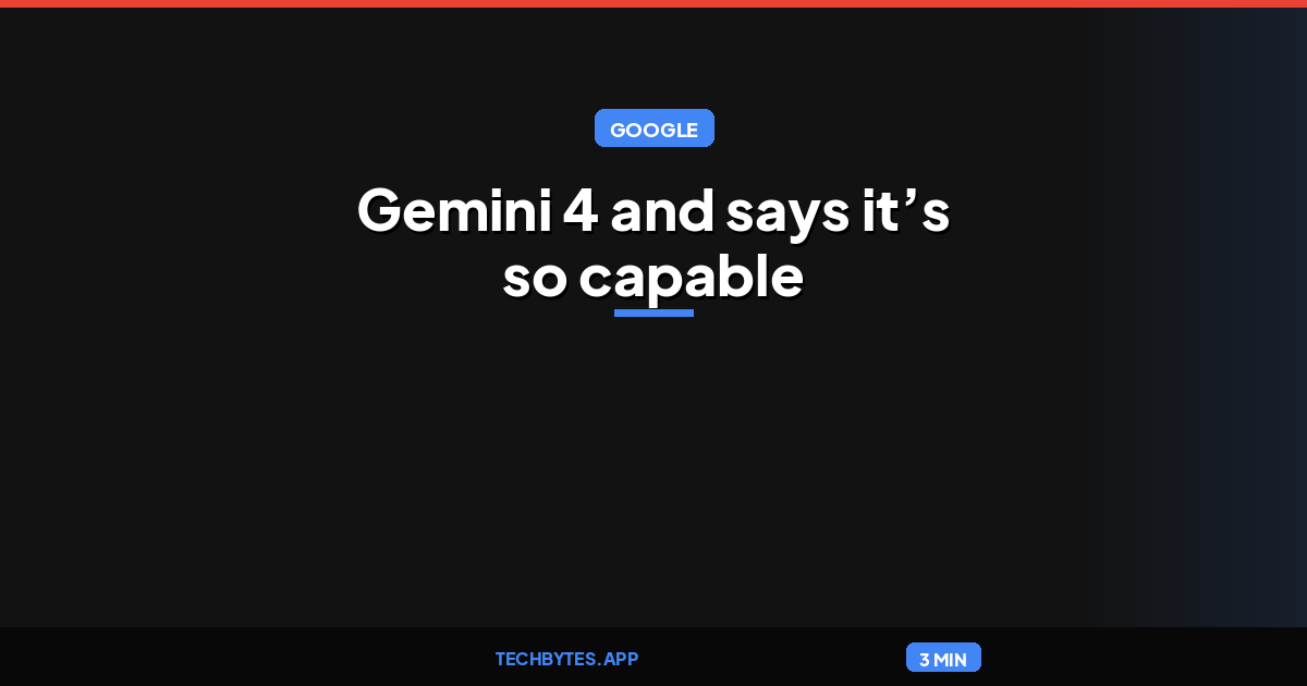 Google announces Gemini 4 and says it’s so capable that only ‘trusted