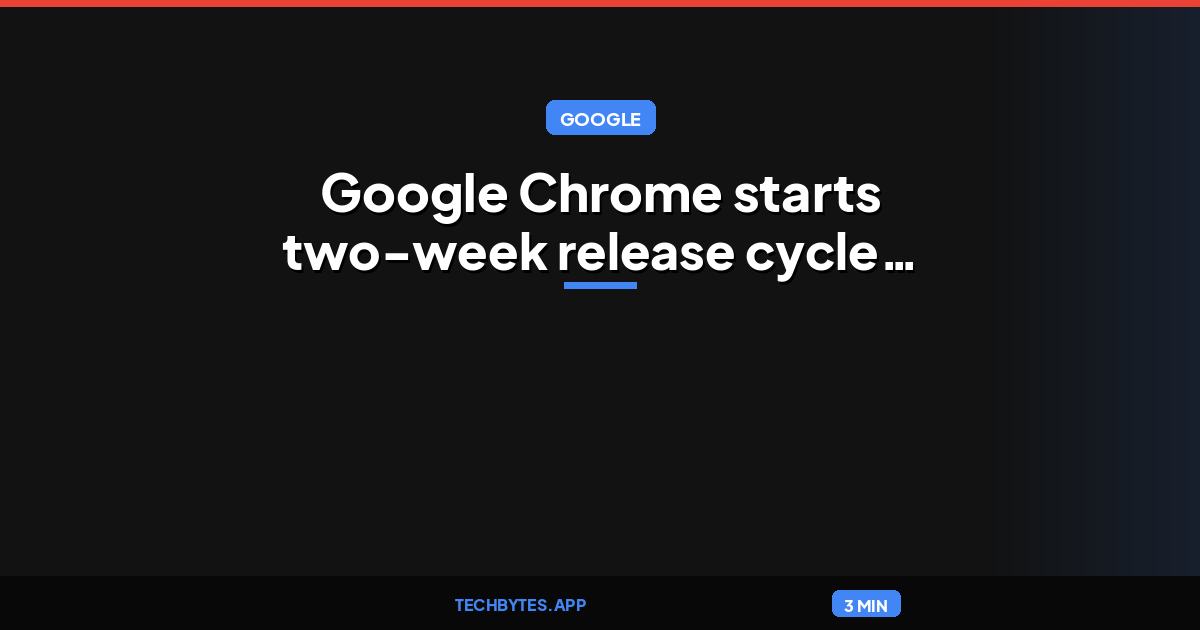 Google Chrome starts two-week release cycle with version 153