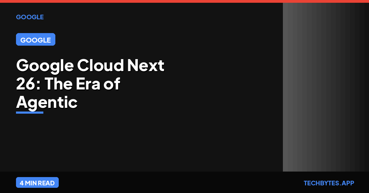 Google Cloud Next '26: The Era of Agentic AI | Tech Bytes