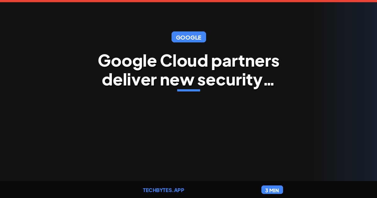Google Cloud partners deliver new security agents and AI defenses