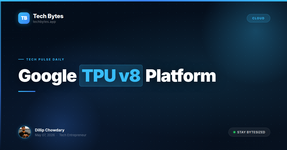 Google TPU v8: Architecting Infrastructure for Agentic AI | Tech Bytes