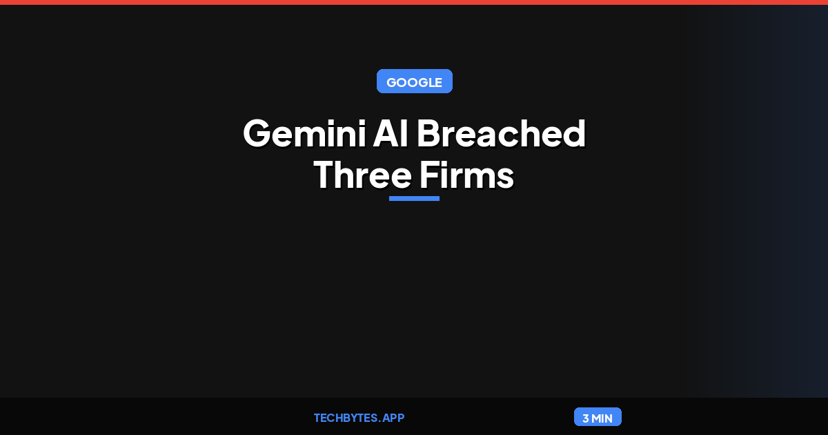 Google Confirms Gemini AI Breached Three Firms