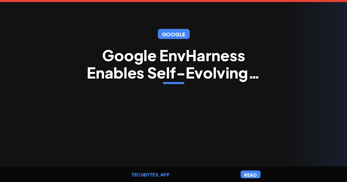 Google EnvHarness Enables Self-Evolving Agents to Learn in Dynamics