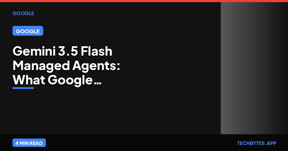 Gemini 3.5 Flash Managed Agents: What Google Shipped | Tech Bytes
