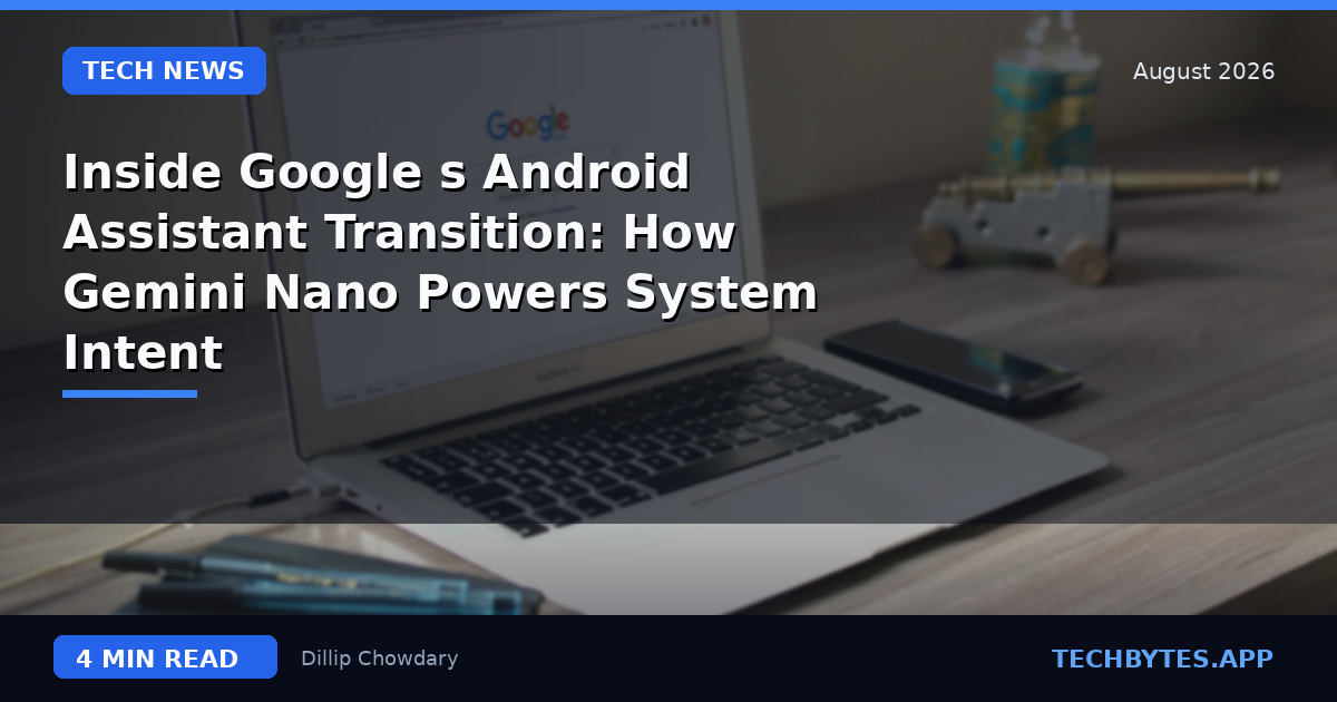 Inside Google's Android Assistant Transition: How Gemini Nano Powers System Intent