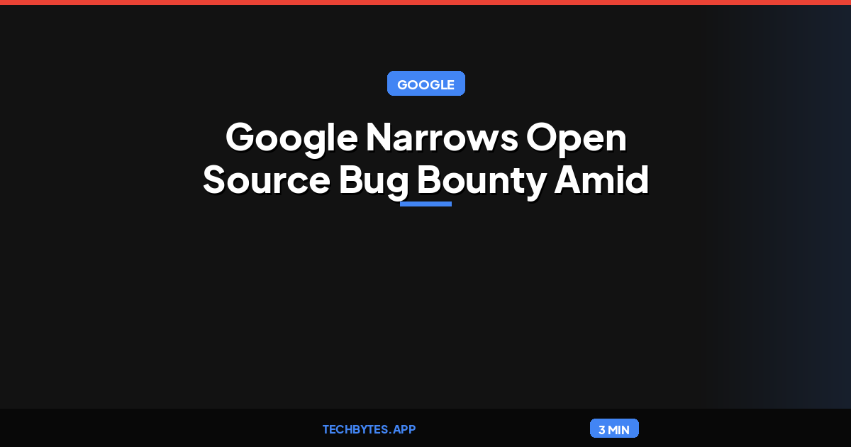 Google Narrows Open Source Bug Bounty Amid Wave of Invalid Automated