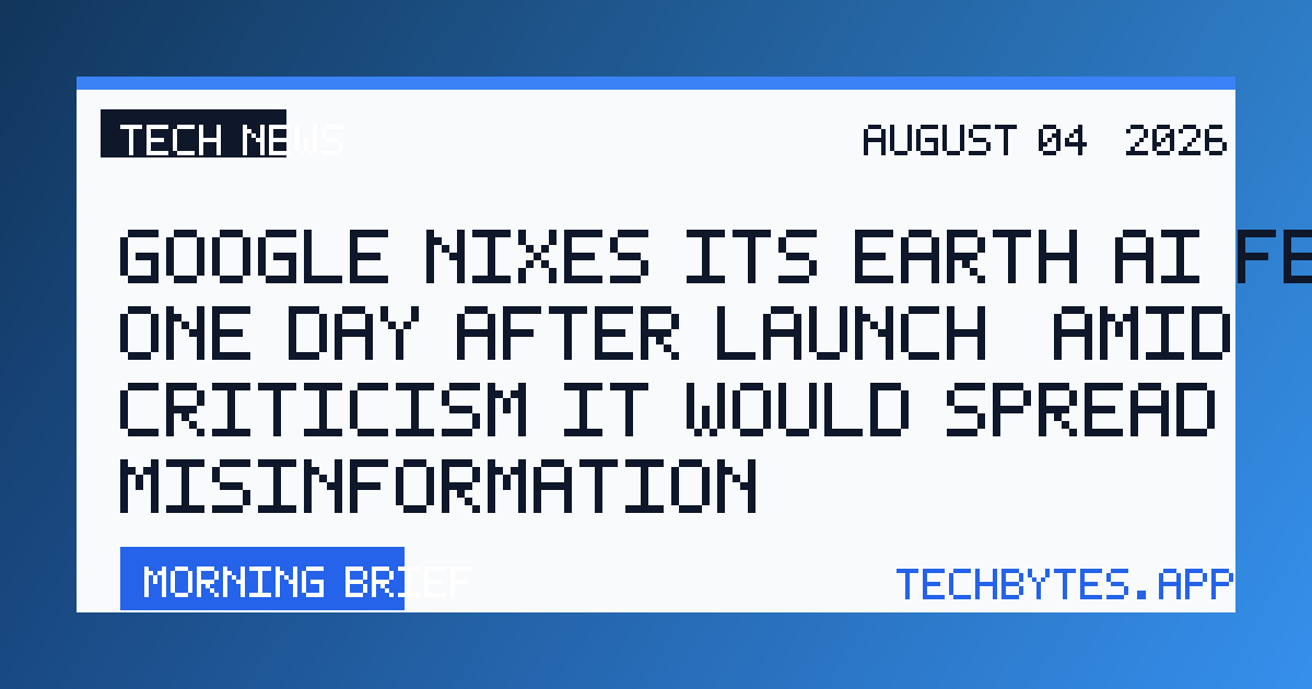 Google nixes its Earth AI feature one day after launch, amid criticism it would spread misinformation