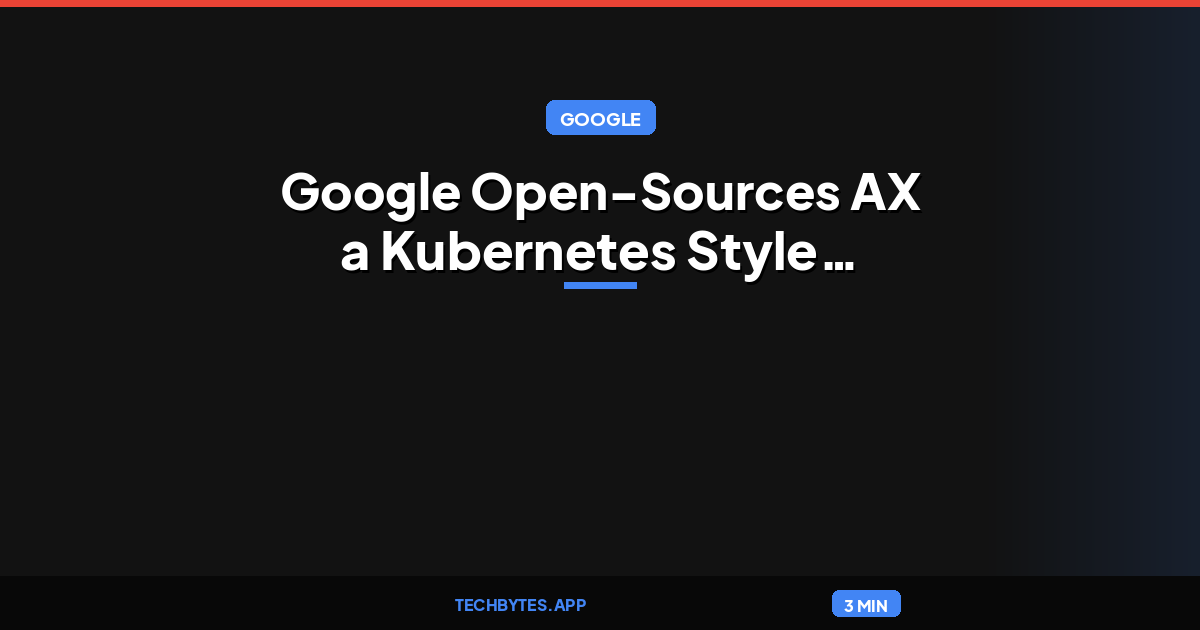 Google Open-Sources AX a Kubernetes Style Orchestrator for Autonomous AI