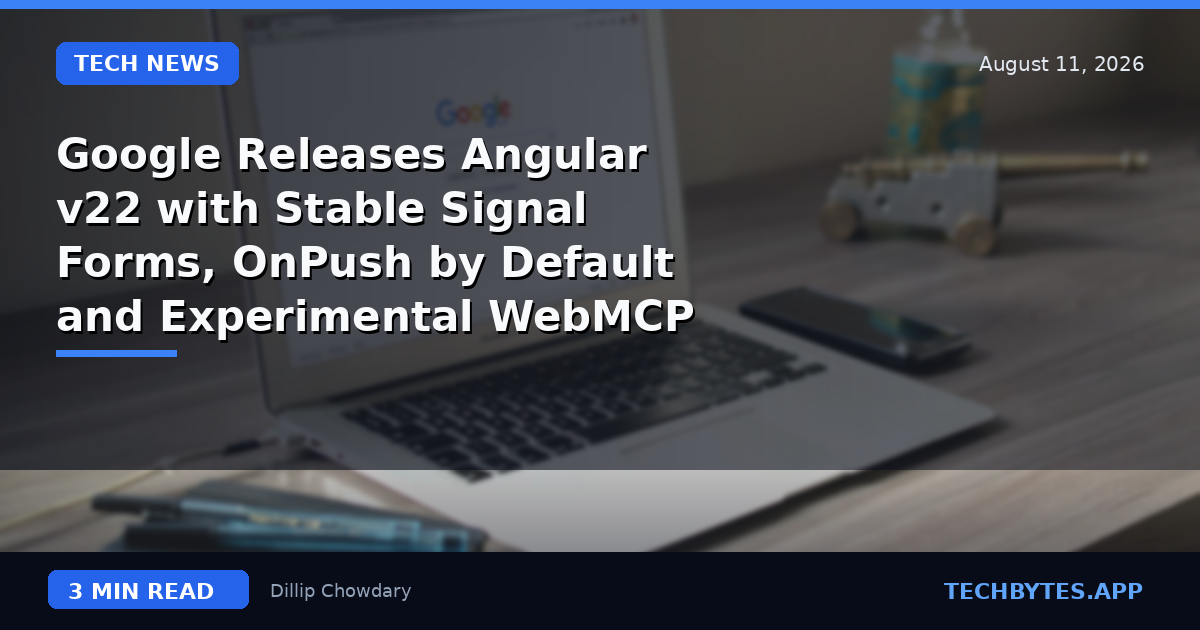 Google Releases Angular v22 with Stable Signal Forms, OnPush by Default and Experimental WebMCP