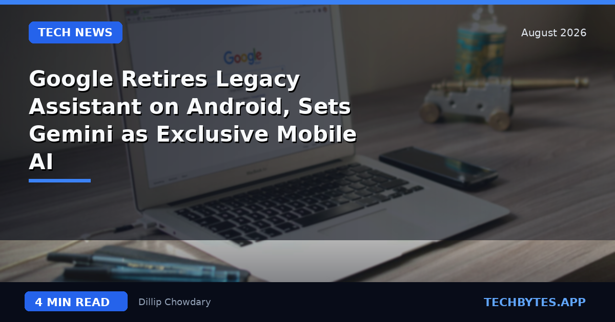 Google Retires Legacy Assistant on Android, Sets Gemini as Exclusive Mobile AI