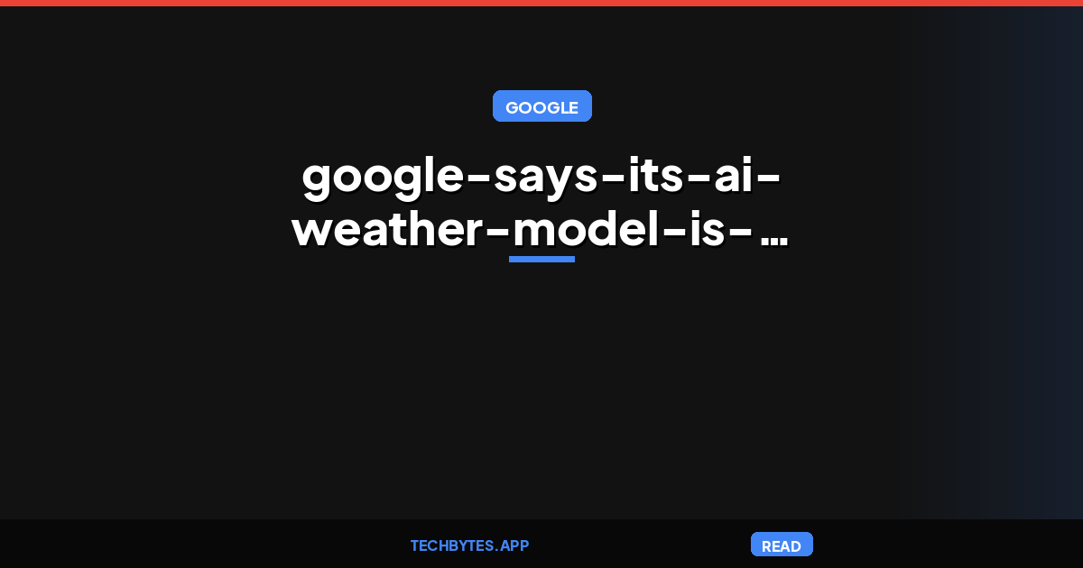 Google says its AI weather model is getting better