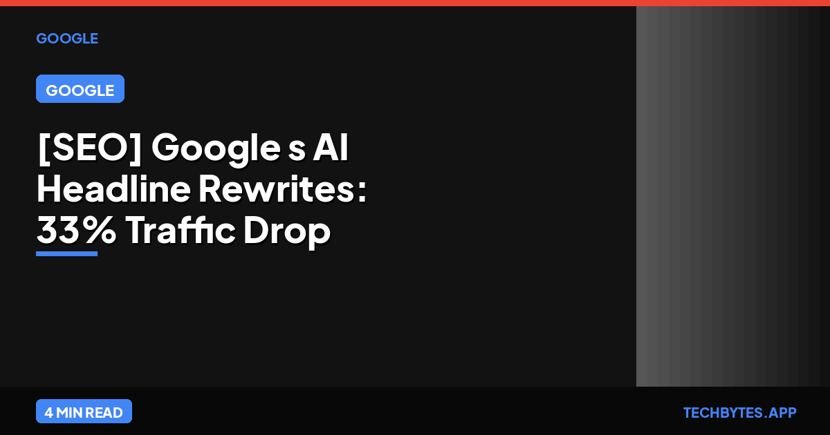 [SEO] Google's AI Headline Rewrites: 33% Traffic Drop Impact