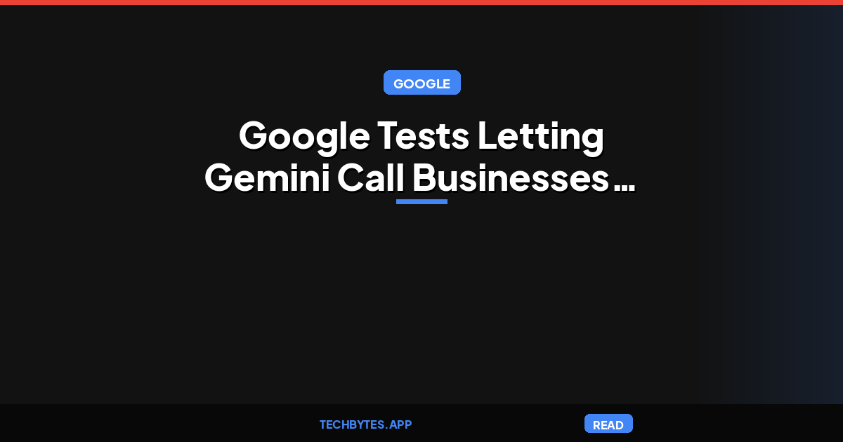 Google tests letting Gemini call businesses for you