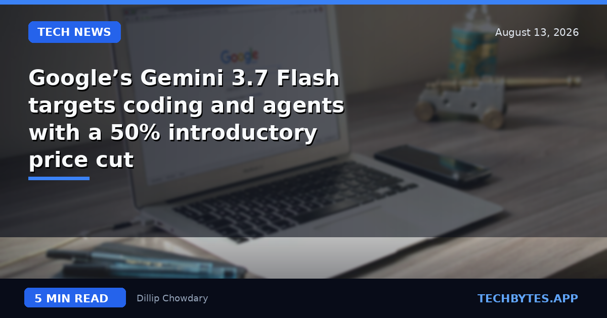 Google’s Gemini 3.7 Flash targets coding and agents with a 50% introductory price cut