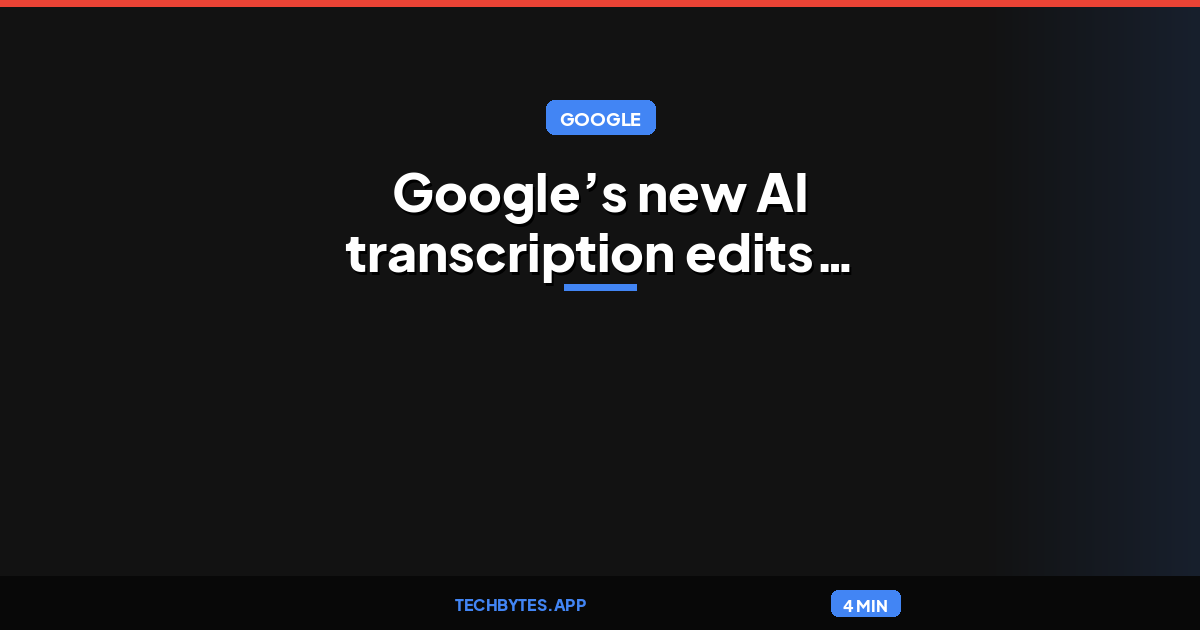 Google’s new AI transcription edits out your ‘ums’ and ‘ahs’