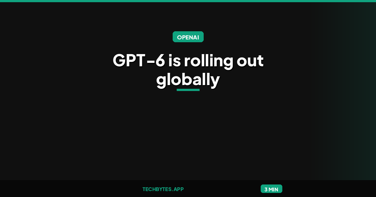 GPT-6 and Intelligent UI for everyone: GPT‑6 is rolling out globally