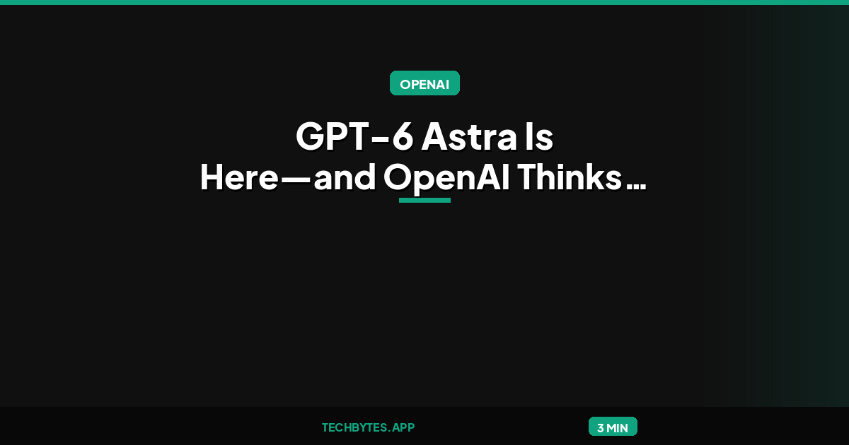 GPT-6 Astra Is Here—and OpenAI Thinks It May Kick Off the AGI Era