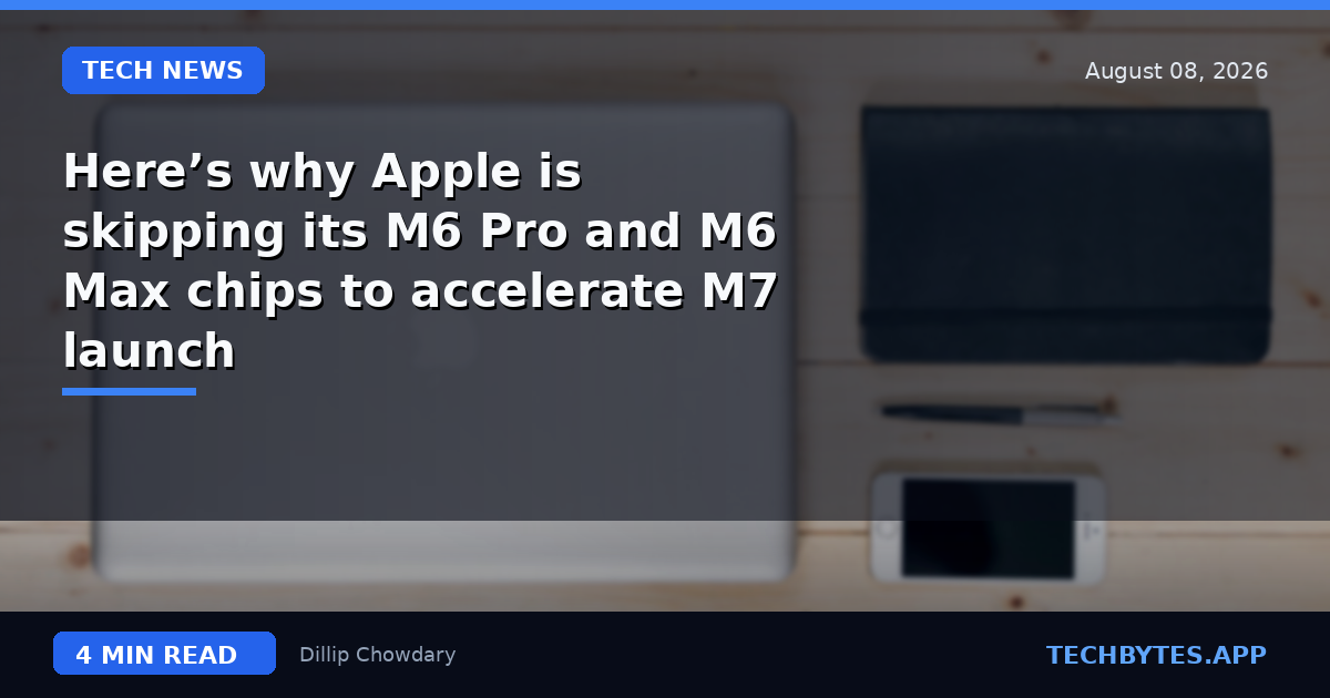 Here’s why Apple is skipping its M6 Pro and M6 Max chips to accelerate M7 launch
