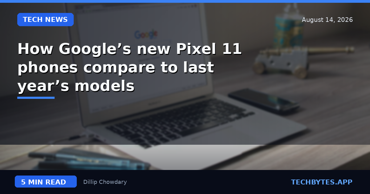 How Google’s new Pixel 11 phones compare to last year’s models