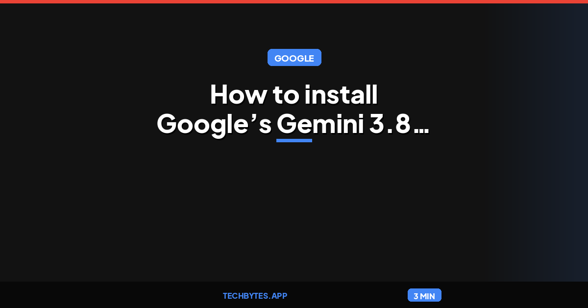 How to install Google’s Gemini 3.8 Flash is built for agents, while