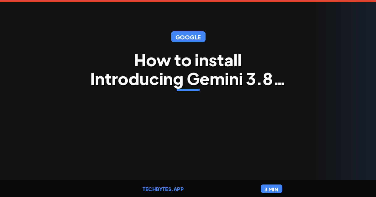 How to install Introducing Gemini 3.8 Flash and 3.8 Flash Cyber