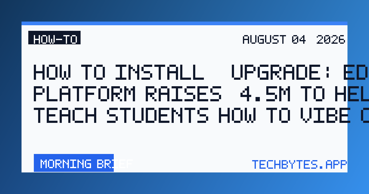 How to Install / Upgrade: Edtech platform raises $4.5M to help teach students how to vibe code