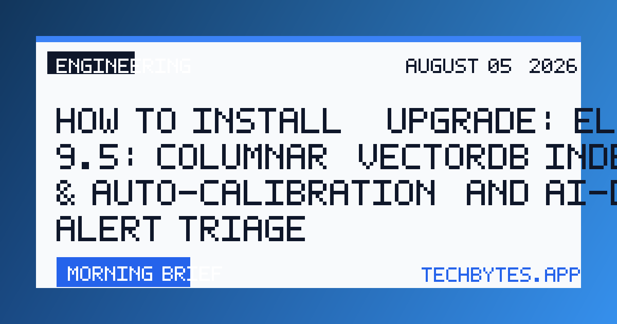 How to Install / Upgrade: Elastic 9.5: Columnar, VectorDB index mode & auto-calibration, and AI-driven alert triage