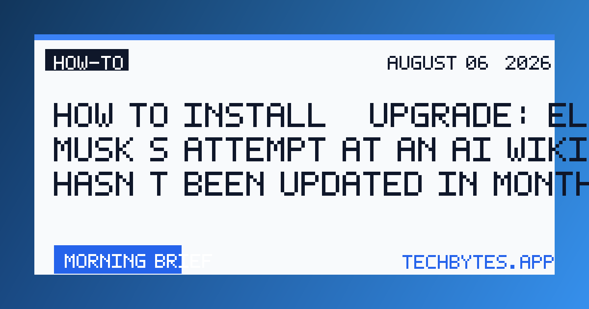 How to Install / Upgrade: Elon Musk’s attempt at an AI Wikipedia hasn’t been updated in months