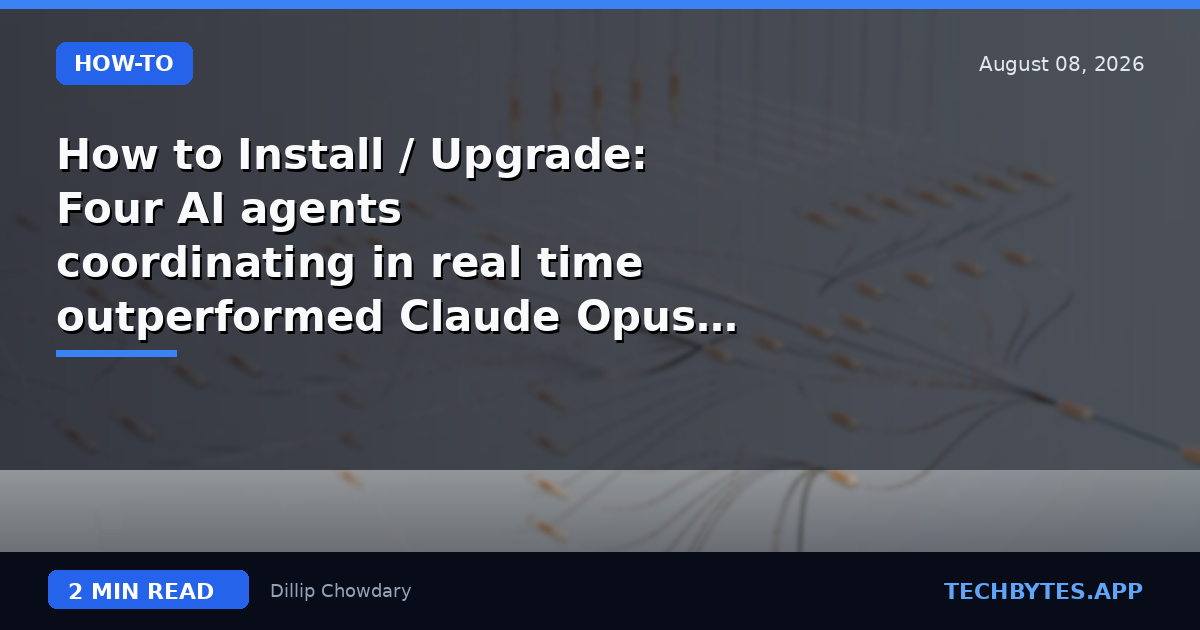 How to Install / Upgrade: Four AI agents coordinating in real time outperformed Claude Opus 4.8 on enterprise…