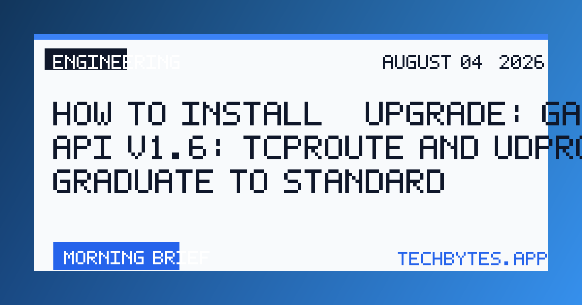 How to Install / Upgrade: Gateway API v1.6: TCPRoute and UDPRoute Graduate to Standard