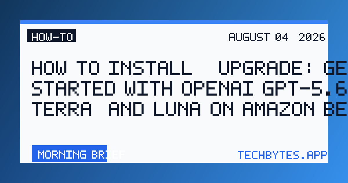 How to Install / Upgrade: Get started with OpenAI GPT-5.6 Sol, Terra, and Luna on Amazon Bedrock