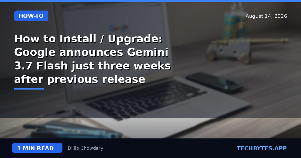 How to Install / Upgrade: Google announces Gemini 3.7 Flash just three weeks after previous release