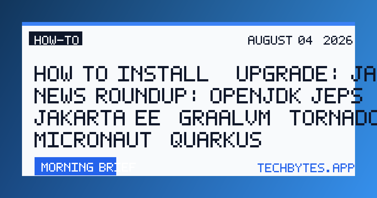 How to Install / Upgrade: Java News Roundup: OpenJDK JEPs, Jakarta EE, GraalVM, TornadoVM, Micronaut, Quarkus,…