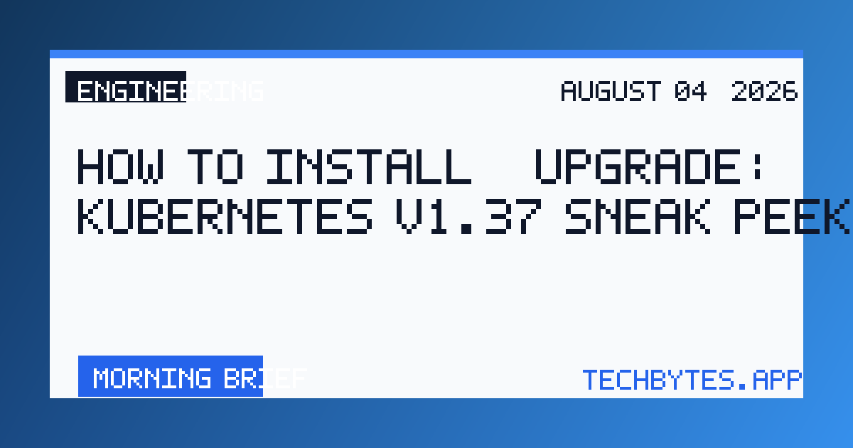 How to Install / Upgrade: Kubernetes v1.37 Sneak Peek