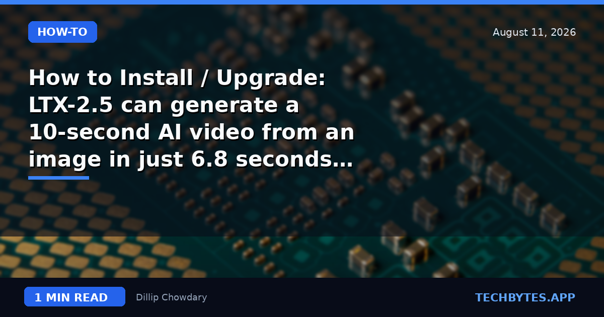 How to Install / Upgrade: LTX-2.5 can generate a 10-second AI video from an image in just 6.8 seconds on…